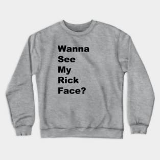 Wanna See My Rick Face? - Black Lettering Crewneck Sweatshirt